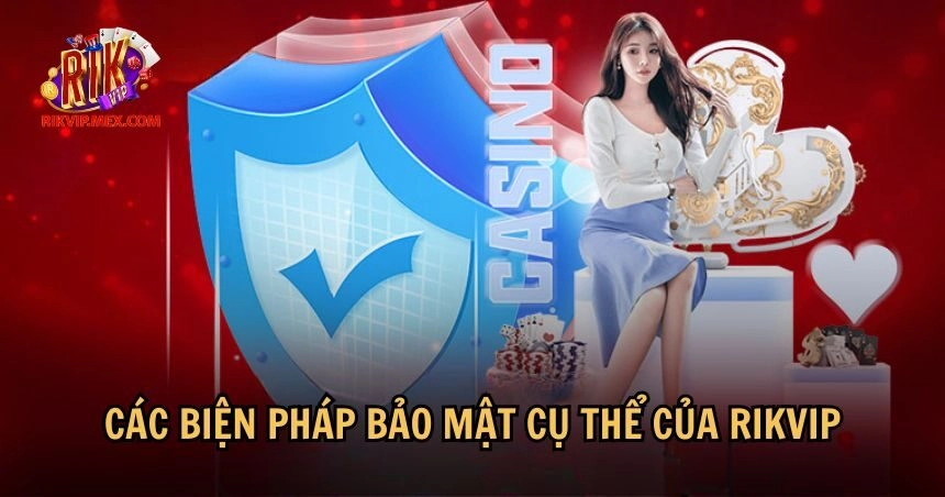 Các biện pháp bảo mật cụ thể mà hệ thống của RikVip áp dụng
