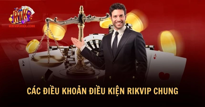 Một số điều khoản điều kiện RikVip cơ bản