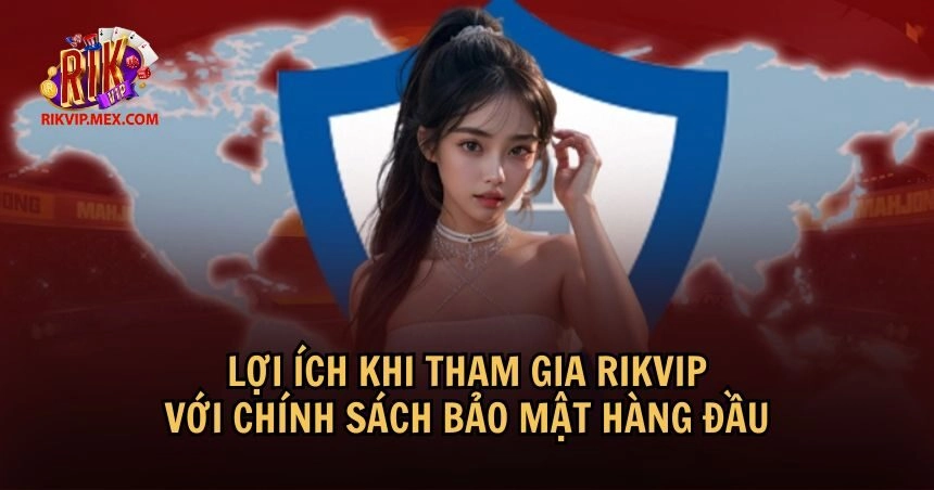 Chính sách bảo mật RikVip mang lại nhiều lợi ích